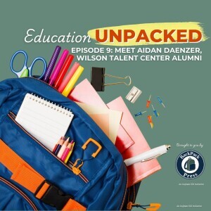 Education Unpacked - Episode 9 - Meet Aidan Daenzer - Wilson Talent Center Alumni
